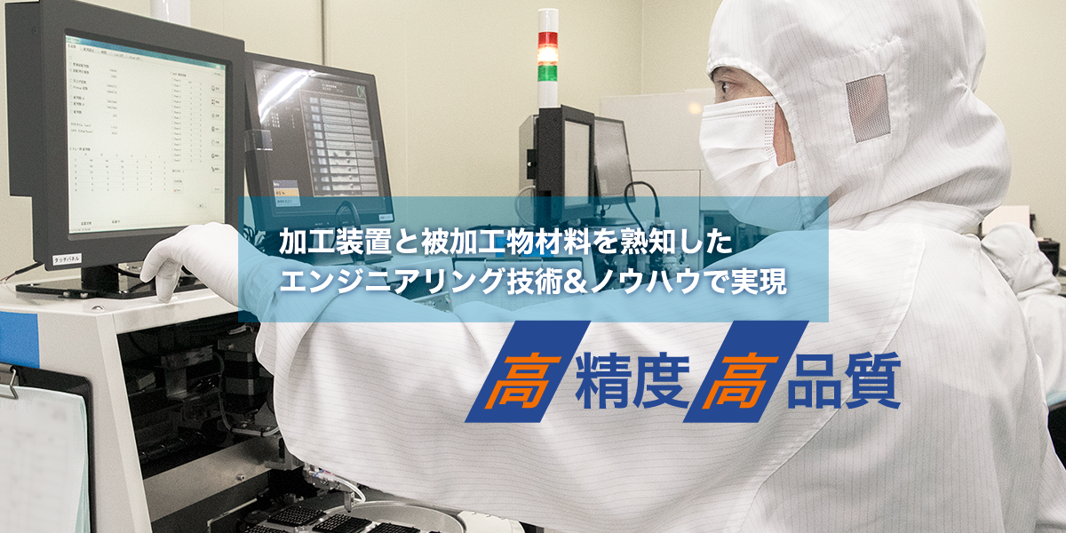 加工装置と被加工物材料を熟知した、エンジニアリング技術&ノウハウで実現。高精度・高品質