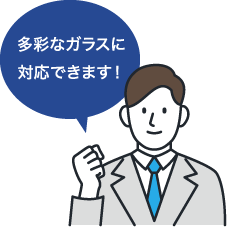 多彩なガラスに対応できます!