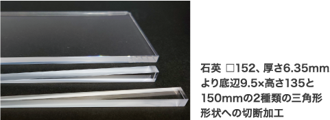 石英 □152、厚さ6.35mmより底辺9.5×高さ135と150mmの2種類の三角形形状への切断加工
